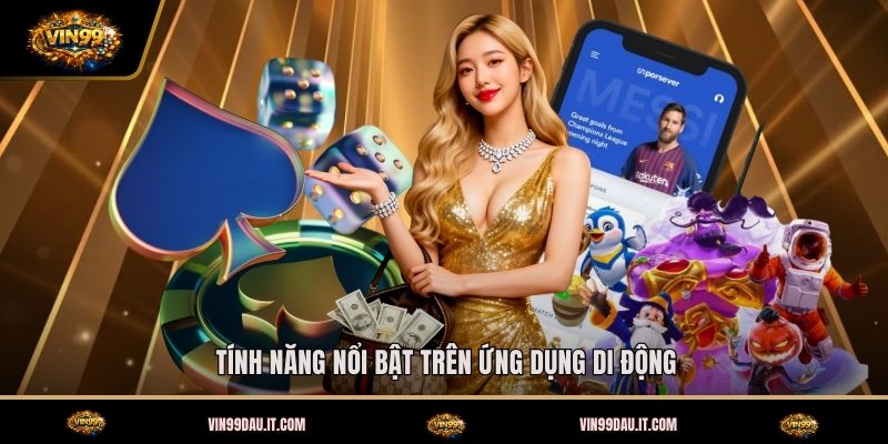 tinh-nang-noi-bat-tren-ung-dung-di-dong