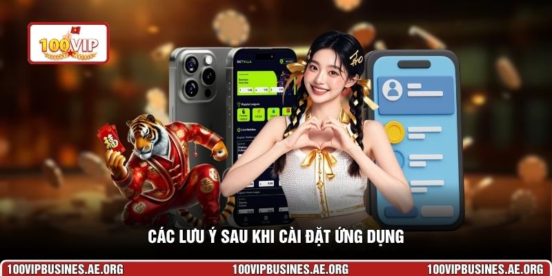 Các lưu ý sau khi cài đặt ứng dụng https://100vipbusines.ae.org/ thành công