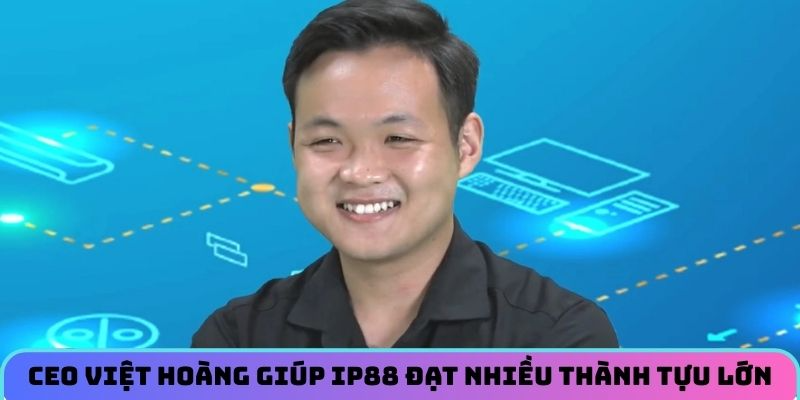 ceo-viet-hoang-giup-ip88-dat-nhieu-thanh-tuu-lon