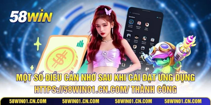 Một số điều cần nhớ sau khi cài đặt ứng dụng https://58win01.cn.com/ thành công