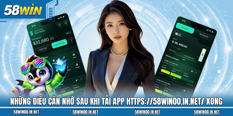 Những điều cần nhớ sau khi tải app https://58win00.in.net/ xong