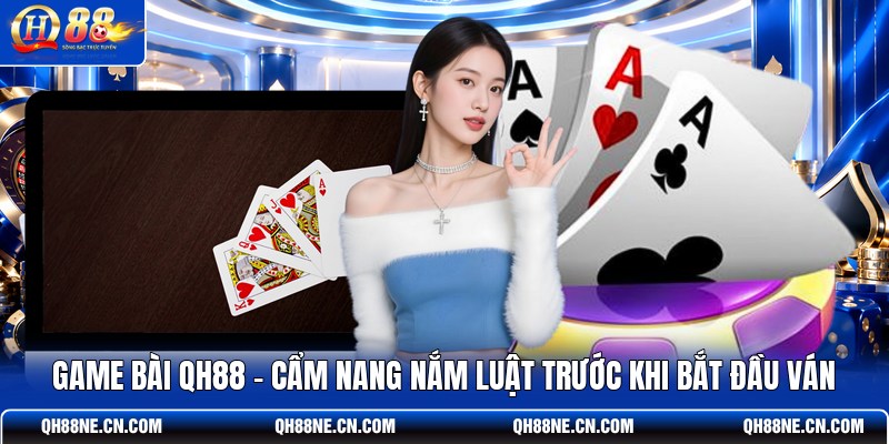 game-bai-qh88-cam-nang-nam-luat-truoc-khi-bat-dau-van